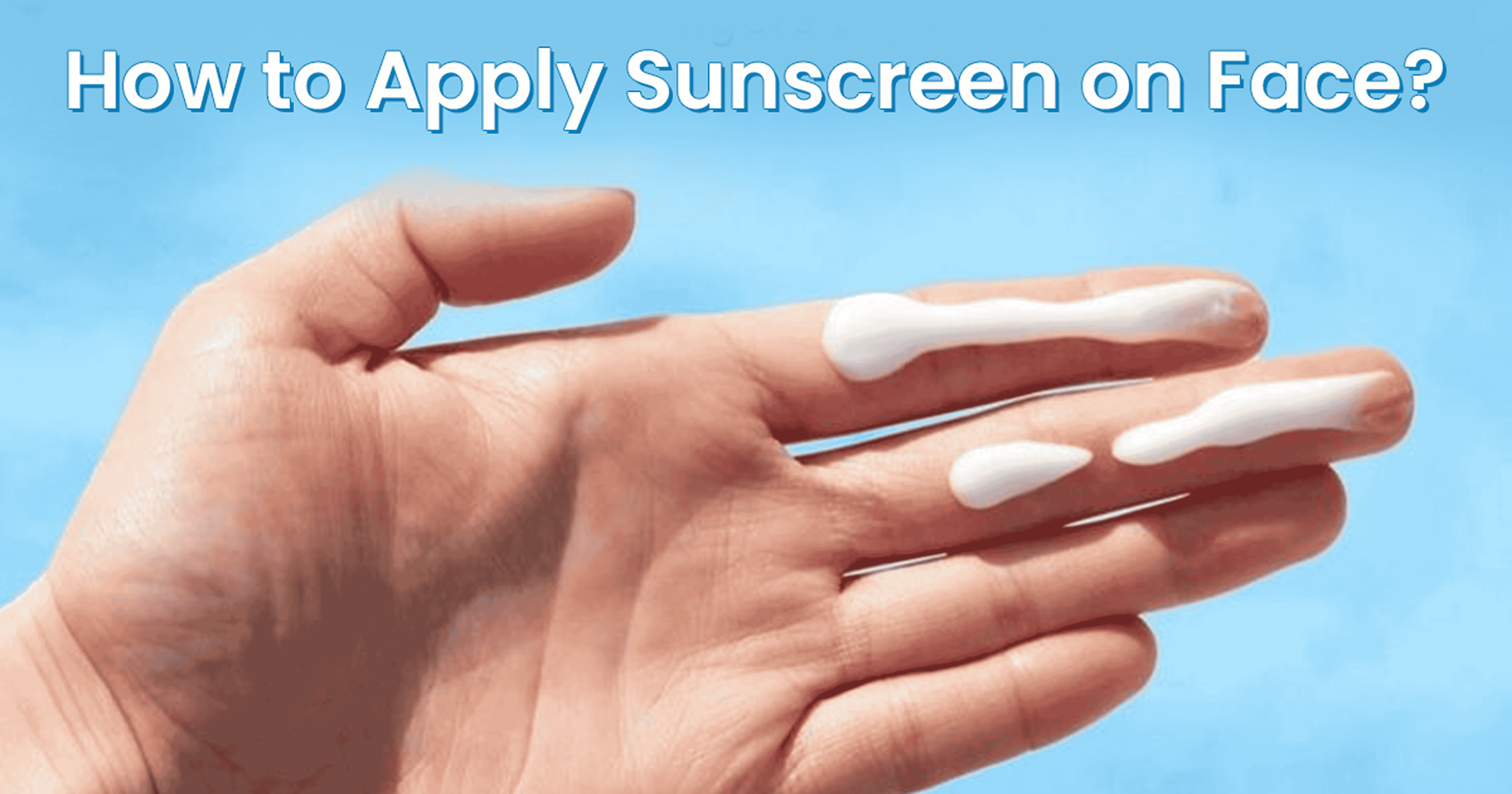 How to Apply Sunscreen on Face: A Step-by-Step Guide