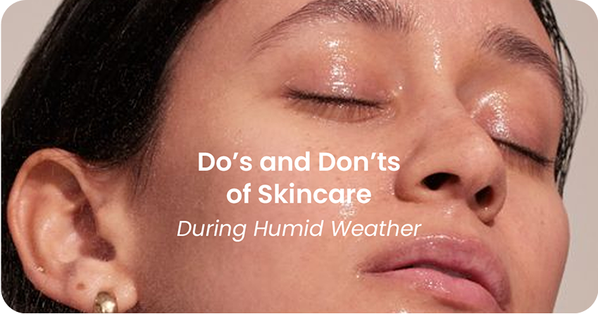 Do’s and Don’ts of Skincare During Humid Weather