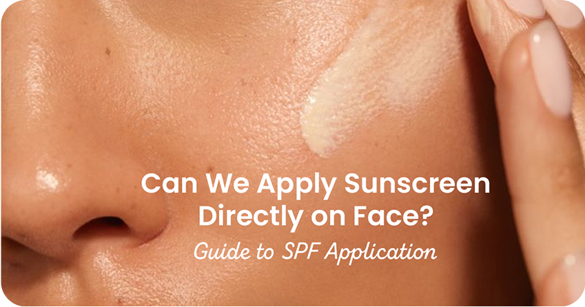 Can We Apply Sunscreen Directly on Face? Guide to SPF Application