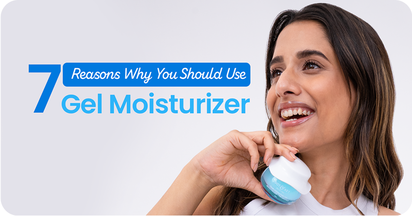 7 Reasons Why You Should Use Gel Moisturizer