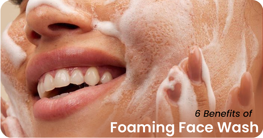 6 Gentle Benefits of Foaming Face Wash for Your Skin