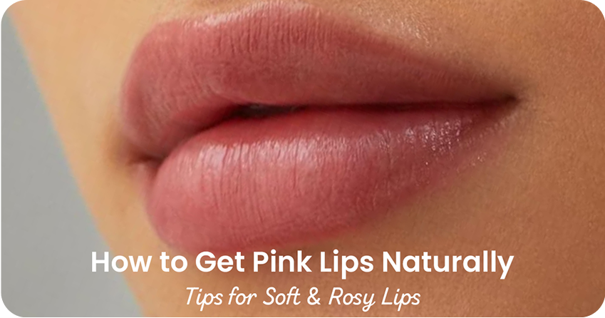 How to Get Pink Lips Naturally: Tips for Soft & Rosy Lips