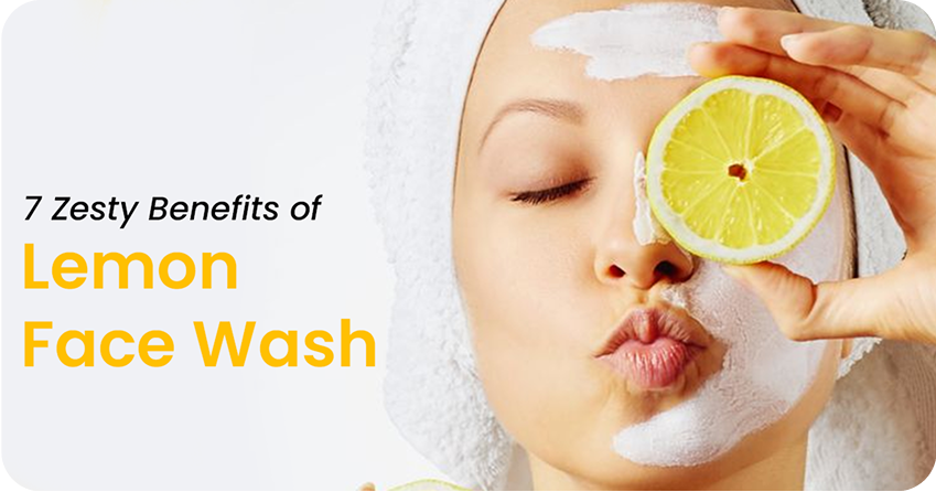 7 Zesty Benefits of Lemon Face Wash for Oil-Free Skin