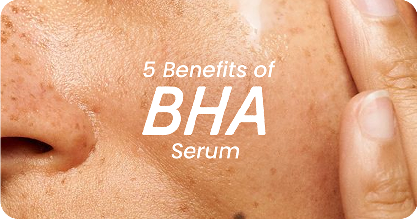 5 Amazing Benefits of BHA Serum for Your Skin