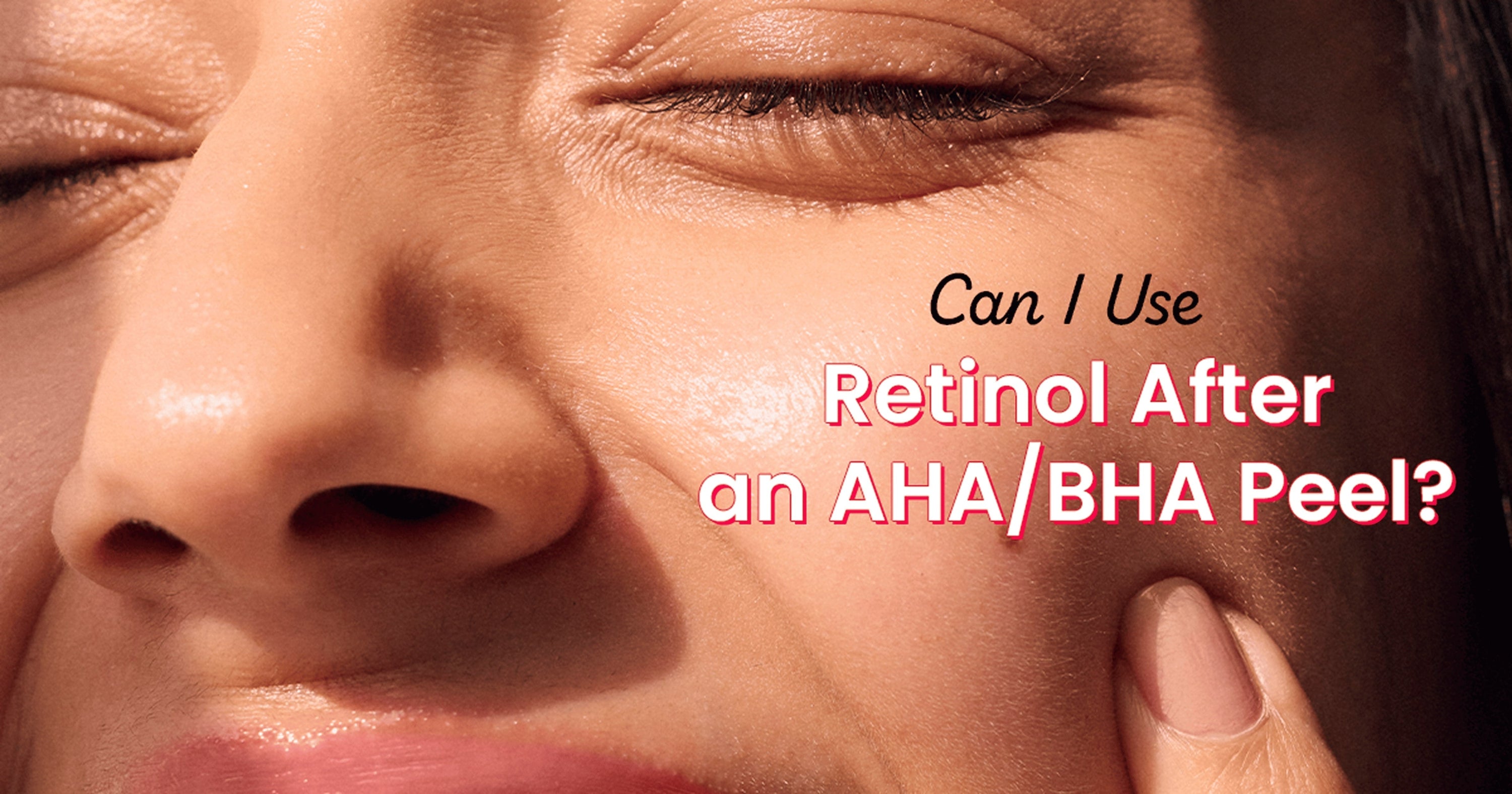 Can You Use Retinol After an AHA/BHA Peel?