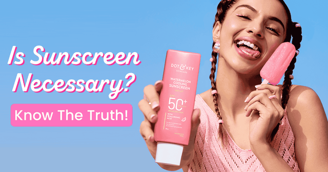 Is Sunscreen Necessary? Know The Truth About Sun Protection