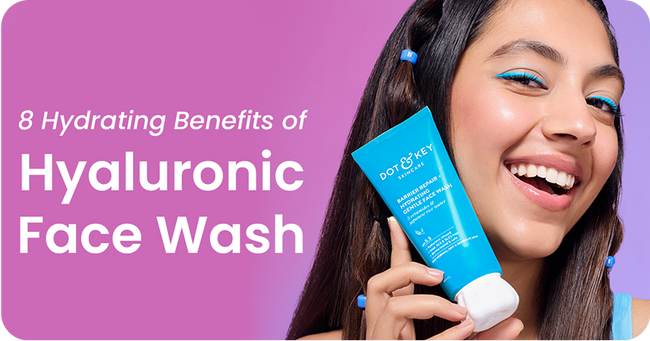 8 Hydrating Benefits of Hyaluronic Acid Face Wash