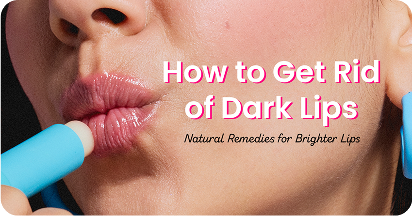 How to Get Rid of Dark Lips: Natural Remedies for Brighter Lips