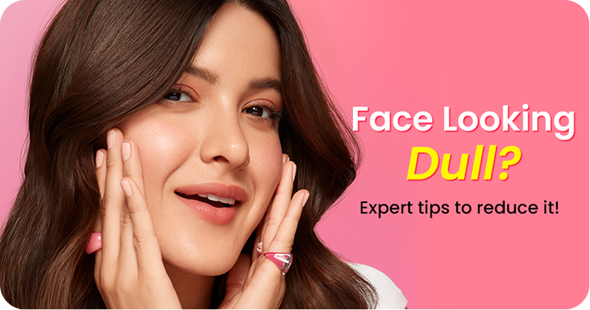 Why Does Your Face Look Dull & How to Remove It (Expert Tips)