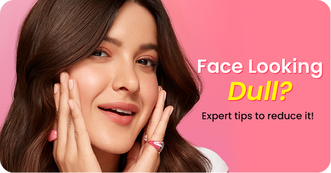 Why Does Your Face Look Dull & How to Remove It (Expert Tips)
