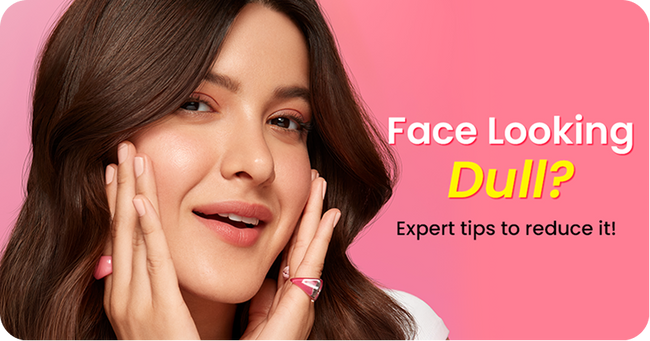 Why Does Your Face Look Dull & How to Remove It (Expert Tips)