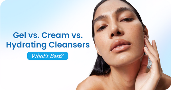 Gel vs. Cream vs. Hydrating Cleansers: What’s Best for Your Skin?