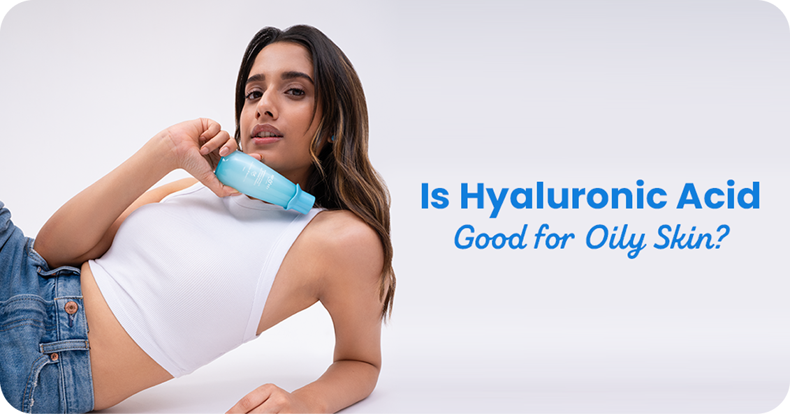 Is Hyaluronic Acid Good for Oily Skin? Expert Insights