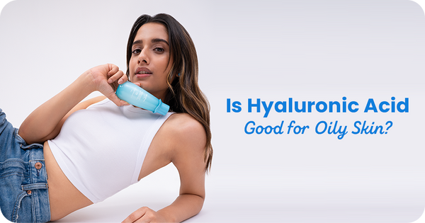 Is Hyaluronic Acid Good for Oily Skin? Expert Insights
