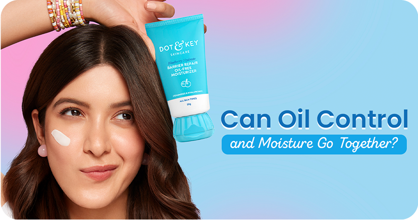Can Oil Control and Moisture Go Together? Yes, Here’s How