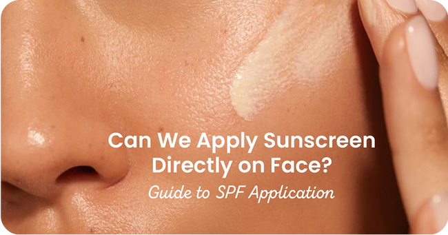 Can We Apply Sunscreen Directly on Face? Guide to SPF Application