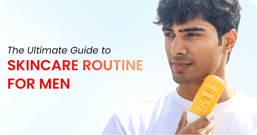 The Ultimate Guide to Skincare Routine for Men