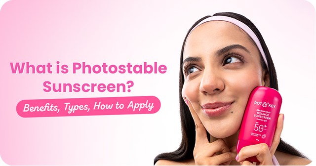 What is Photostable Sunscreen? Benefits, Types, How to Apply