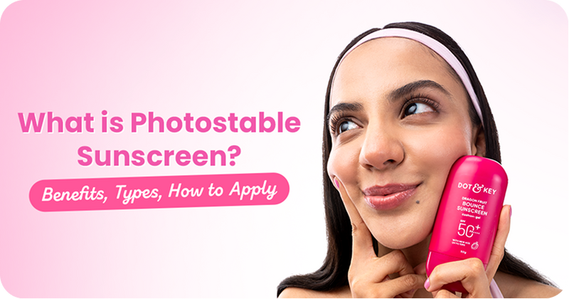 What is Photostable Sunscreen? Benefits, Types, How to Apply