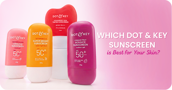 Which Dot & Key Sunscreen is Best for Your Skin?
