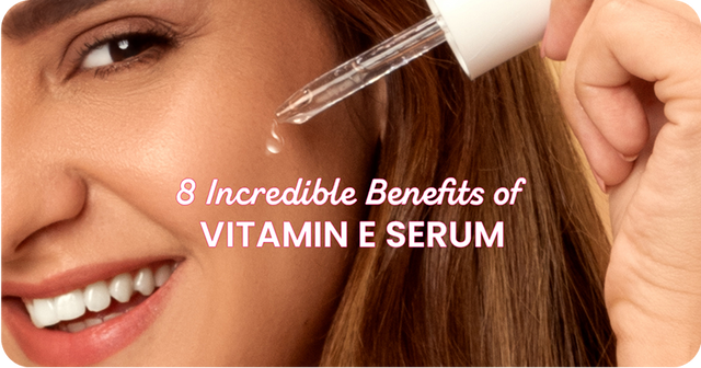 8 Incredible Benefits of Vitamin E Serum for Your Skin