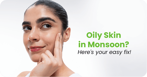Oily Skin in Monsoon: Prevent Maskne, Acne & Humidity Breakouts