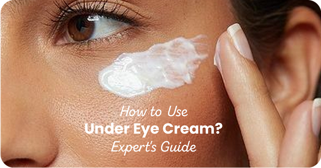 How to Use Under Eye Cream? Expert's Guide for Youthful Eyes
