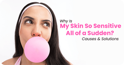Why Is My Skin So Sensitive All of a Sudden? Causes & Solutions