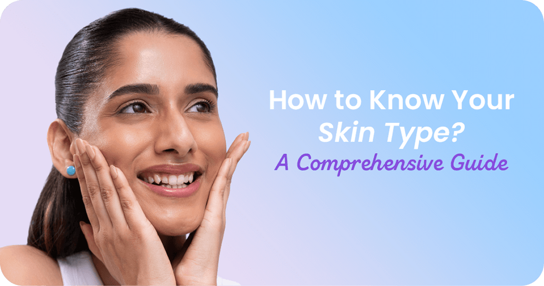 How to Know Your Skin Type: A Comprehensive Expert Guide