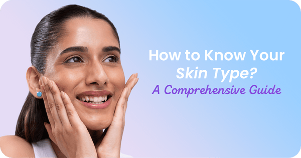 How to Know Your Skin Type: A Comprehensive Expert Guide