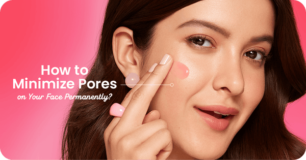 How to Minimize Pores on Your Face Permanently? Derm Guide