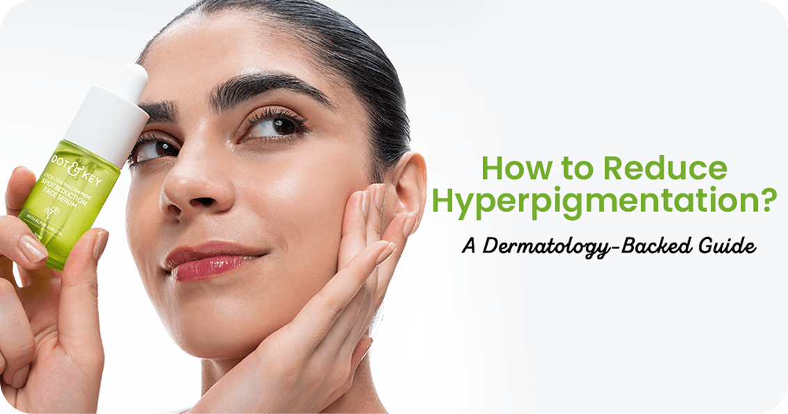 How to Reduce Hyperpigmentation? A Dermatology-Backed Guide