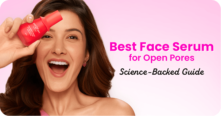 Which Face Serum is Best for Open Pores? Science-Backed Guide
