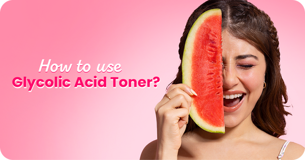 How to Use Glycolic Acid Toner? A Step-by-Step Guide