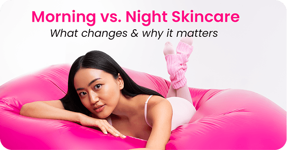 Morning vs. Night Skincare: What Changes and Why It Matters