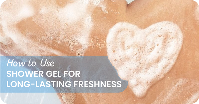 How to Use Shower Gel for Long-Lasting Freshness