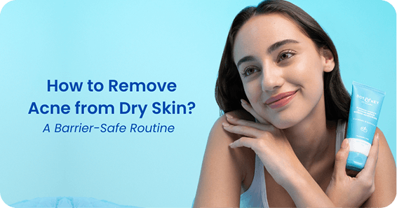 How to Remove Acne from Dry Skin? A Barrier-Safe Routine