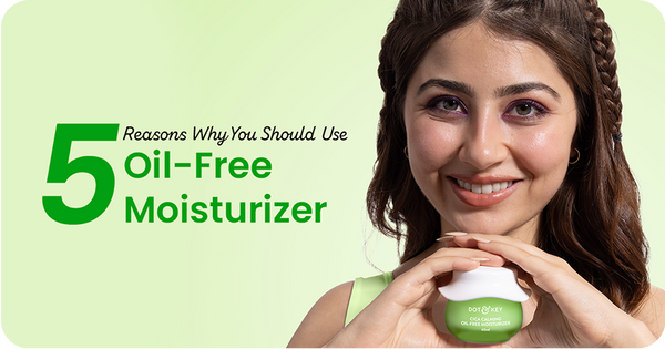 5 Reasons Why You Should Use Oil-Free Moisturizer