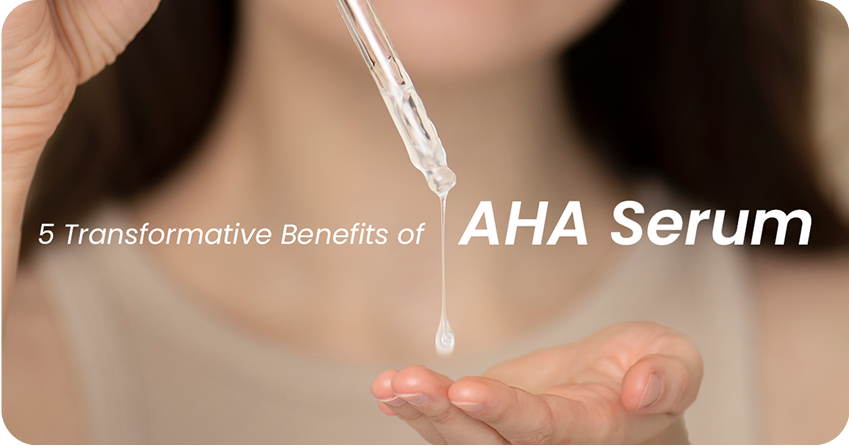 5 Transformative Benefits of AHA Serum for Your Skin