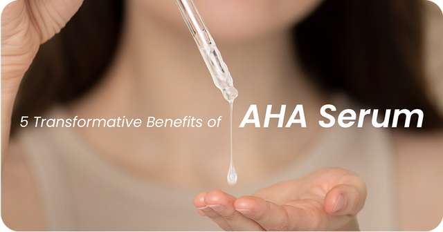 5 Transformative Benefits of AHA Serum for Your Skin
