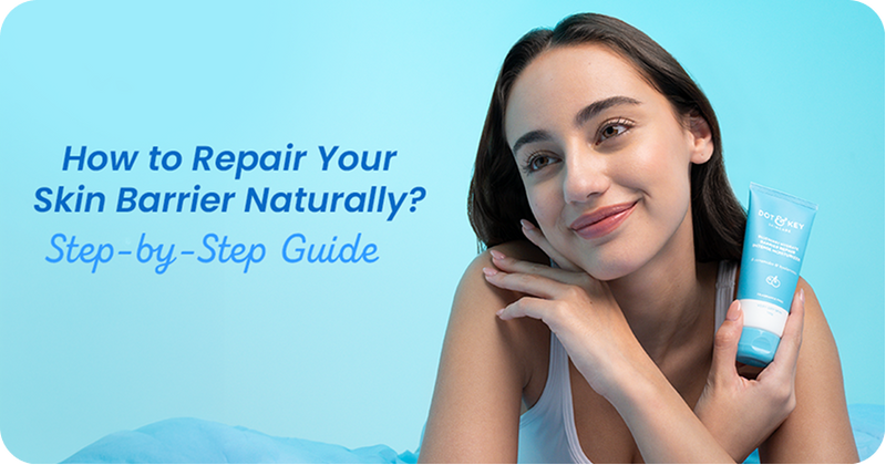 How to Repair Your Skin Barrier Naturally: Step-by-Step Guide