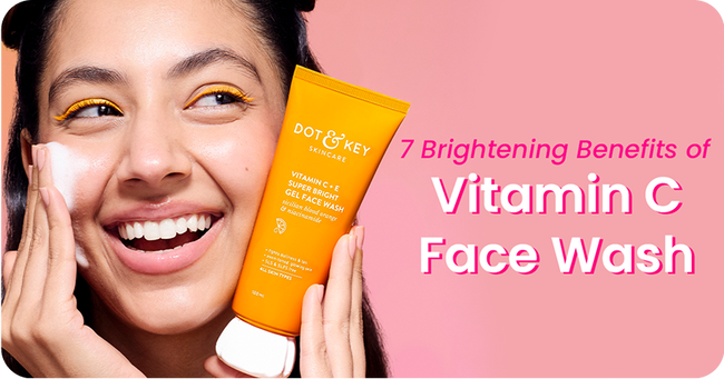 7 Brightening Benefits of Vitamin C Face Wash