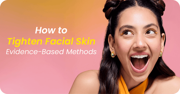 How to Tighten Facial Skin: Proven, Evidence-Based Methods