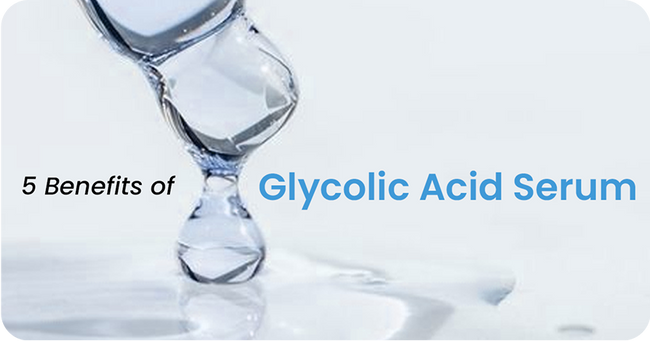 5 Powerful Benefits of Glycolic Acid Serum for Your Skin