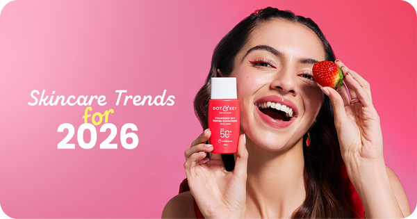 Top Skincare Trends for 2026 and How Dot & Key is Already Ahead