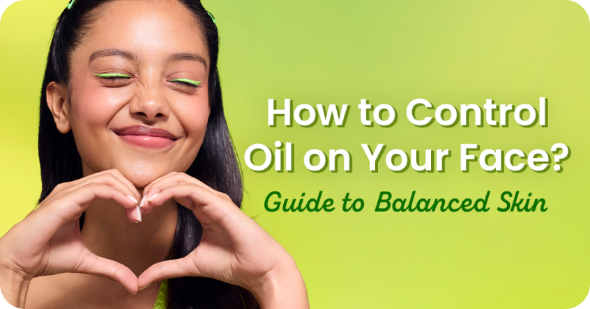 How to Control Oil on Your Face: Guide to Balanced Skin