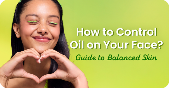How to Control Oil on Your Face: Guide to Balanced Skin