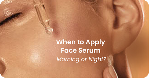 When to Apply Face Serum: Morning or Night?