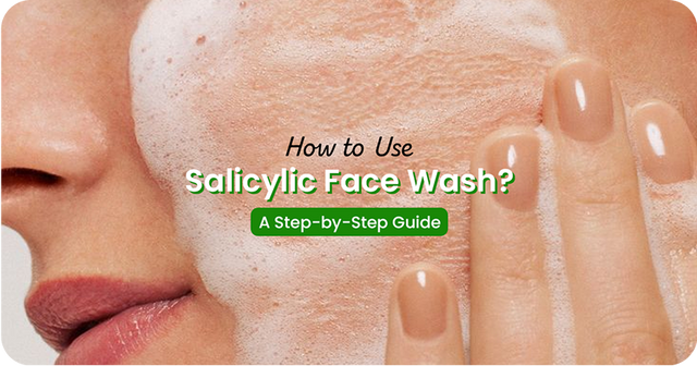 How to Use Salicylic Acid Face Wash? A Step-by-Step Guide