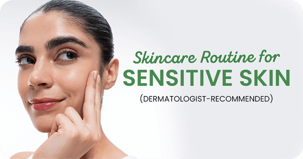 Skin Care Routine for Sensitive Skin (Dermatologist-Recommended)